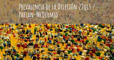 Prevalencia de la Deleción 22q13 / Phelan-McDermid