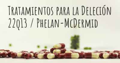 Tratamientos para la Deleción 22q13 / Phelan-McDermid