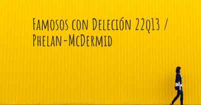 Famosos con Deleción 22q13 / Phelan-McDermid