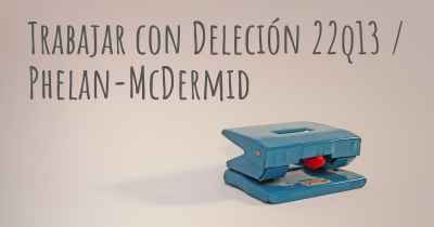 Trabajar con Deleción 22q13 / Phelan-McDermid