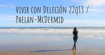 Vivir con Deleción 22q13 / Phelan-McDermid