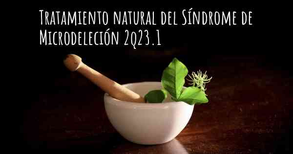 Tratamiento natural del Síndrome de Microdeleción 2q23.1