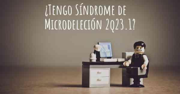 ¿Tengo Síndrome de Microdeleción 2q23.1?