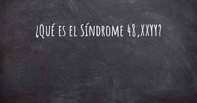 ¿Qué es el Síndrome 48,XXYY?