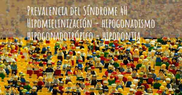 Prevalencia del Síndrome 4H Hipomielinización - hipogonadismo hipogonadotrópico - hipodontia