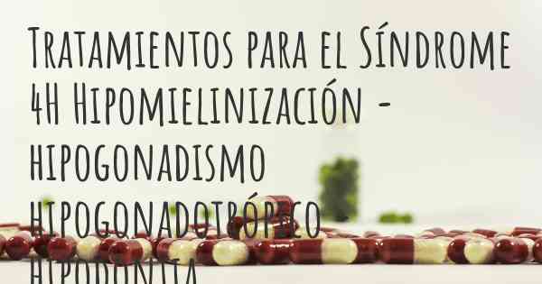 Tratamientos para el Síndrome 4H Hipomielinización - hipogonadismo hipogonadotrópico - hipodontia