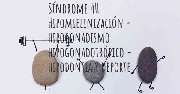 Síndrome 4H Hipomielinización - hipogonadismo hipogonadotrópico - hipodontia y deporte