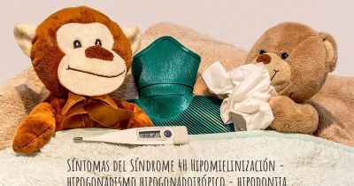 Síntomas del Síndrome 4H Hipomielinización - hipogonadismo hipogonadotrópico - hipodontia