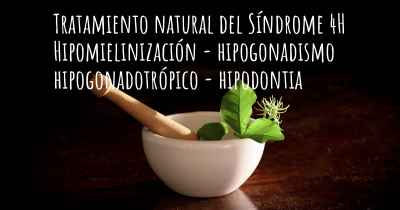 Tratamiento natural del Síndrome 4H Hipomielinización - hipogonadismo hipogonadotrópico - hipodontia