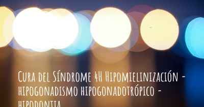 Cura del Síndrome 4H Hipomielinización - hipogonadismo hipogonadotrópico - hipodontia