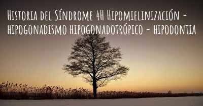 Historia del Síndrome 4H Hipomielinización - hipogonadismo hipogonadotrópico - hipodontia