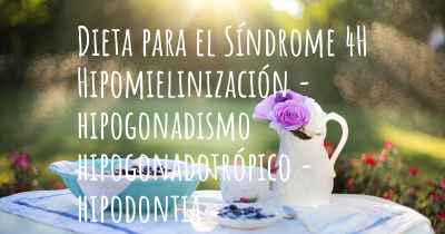 Dieta para el Síndrome 4H Hipomielinización - hipogonadismo hipogonadotrópico - hipodontia