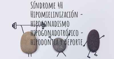 Síndrome 4H Hipomielinización - hipogonadismo hipogonadotrópico - hipodontia y deporte
