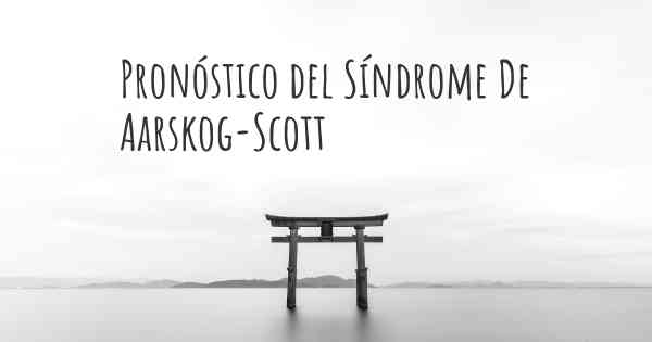 Pronóstico del Síndrome De Aarskog-Scott