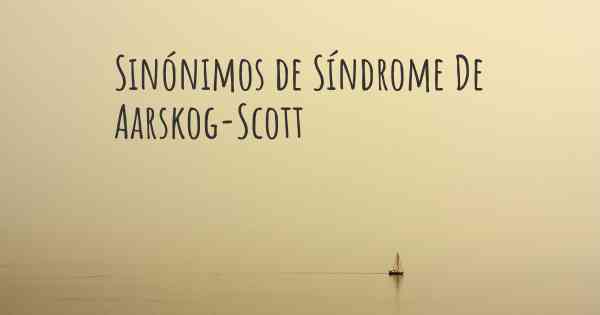 Sinónimos de Síndrome De Aarskog-Scott