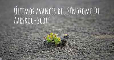 Últimos avances del Síndrome De Aarskog-Scott