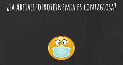 ¿La Abetalipoproteinemia es contagiosa?