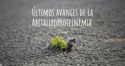 Últimos avances de la Abetalipoproteinemia