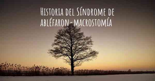 Historia del Síndrome de abléfaron-macrostomía
