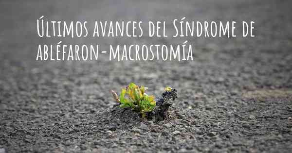 Últimos avances del Síndrome de abléfaron-macrostomía