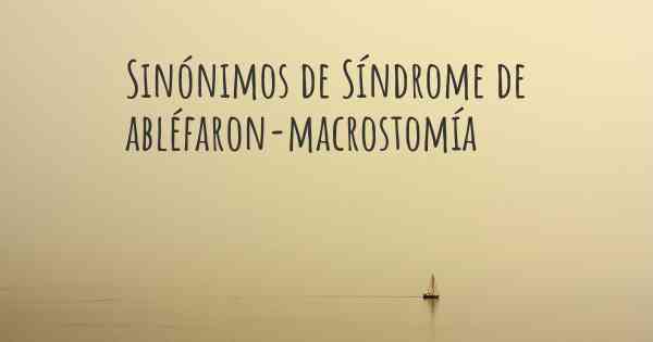 Sinónimos de Síndrome de abléfaron-macrostomía