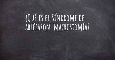 ¿Qué es el Síndrome de abléfaron-macrostomía?