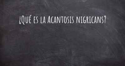 ¿Qué es la Acantosis nigricans?