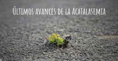 Últimos avances de la Acatalasemia