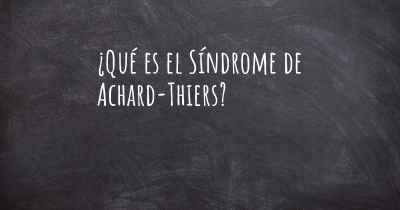 ¿Qué es el Síndrome de Achard-Thiers?