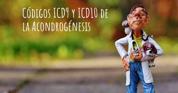 Códigos ICD9 y ICD10 de la Acondrogénesis