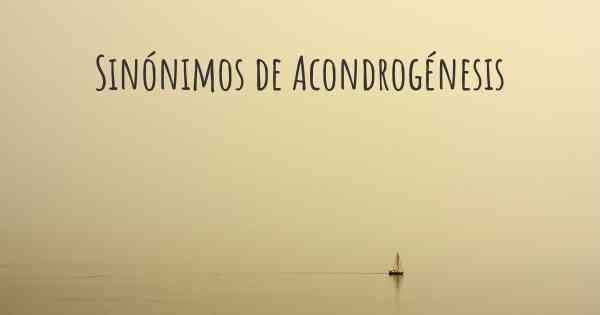 Sinónimos de Acondrogénesis