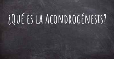 ¿Qué es la Acondrogénesis?
