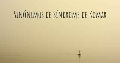 Sinónimos de Síndrome de Komar