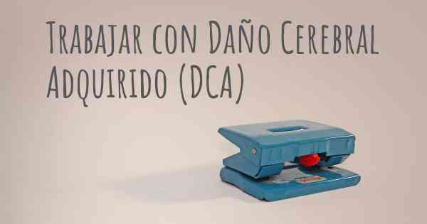 Trabajar con Daño Cerebral Adquirido (DCA)