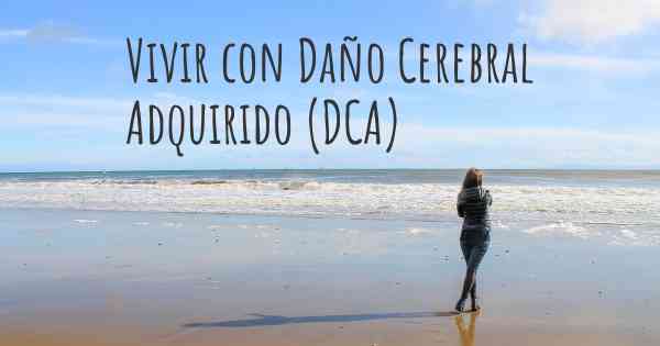 Vivir con Daño Cerebral Adquirido (DCA)