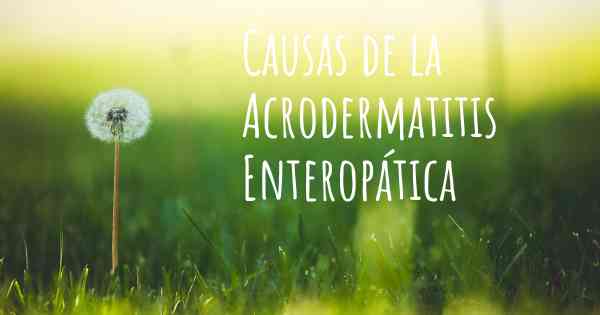 Causas de la Acrodermatitis Enteropática