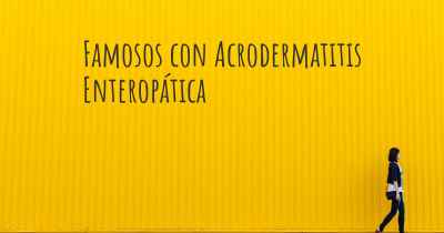 Famosos con Acrodermatitis Enteropática