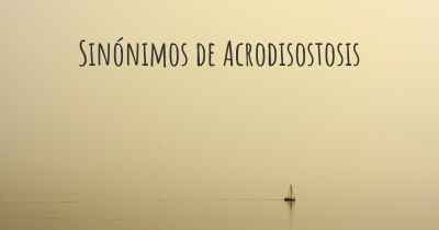 Sinónimos de Acrodisostosis
