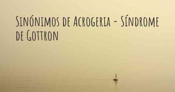 Sinónimos de Acrogeria - Síndrome de Gottron