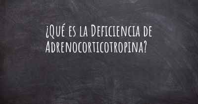 ¿Qué es la Deficiencia de Adrenocorticotropina?