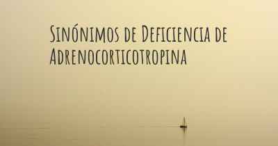 Sinónimos de Deficiencia de Adrenocorticotropina