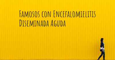 Famosos con Encefalomielitis Diseminada Aguda