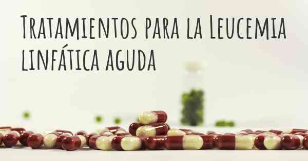 Tratamientos para la Leucemia linfática aguda