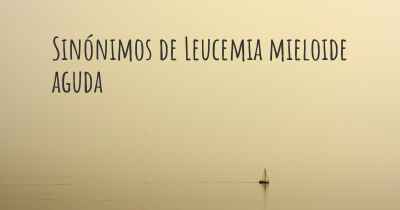 Sinónimos de Leucemia mieloide aguda