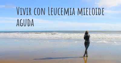 Vivir con Leucemia mieloide aguda