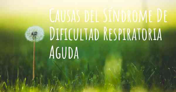 Causas del Síndrome De Dificultad Respiratoria Aguda