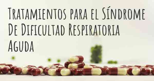 Tratamientos para el Síndrome De Dificultad Respiratoria Aguda