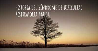 Historia del Síndrome De Dificultad Respiratoria Aguda