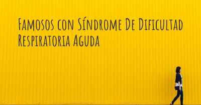 Famosos con Síndrome De Dificultad Respiratoria Aguda