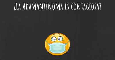 ¿La Adamantinoma es contagiosa?